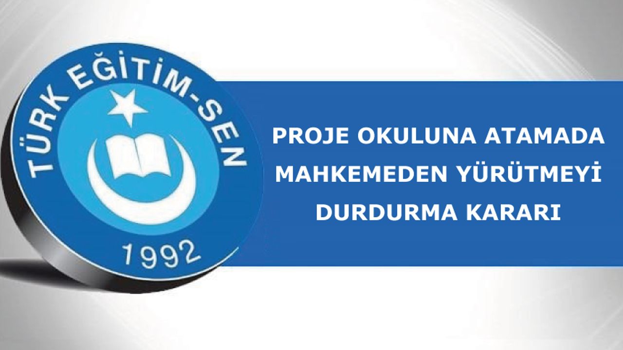 Proje Okuluna Atamada Mahkemeden Yürütmeyi Durdurma Kararı Proje Okuluna Atamada Mahkemeden Yürütmeyi Durdurma Kararı