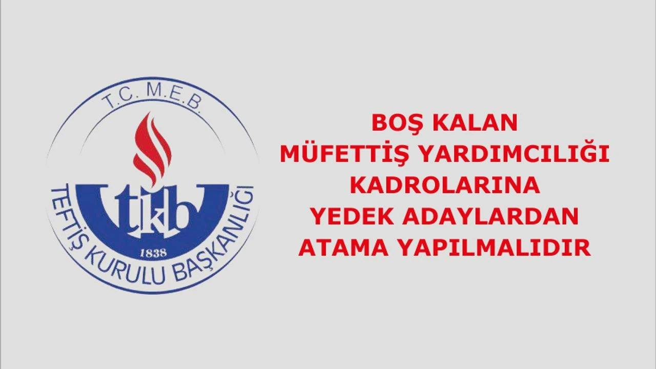 Boş Kalan Müfettiş Yardımcılığı Kadrolarına Atama Talepleri Boş Kalan Müfettiş Yardımcılığı Kadrolarına Atama Talepleri
